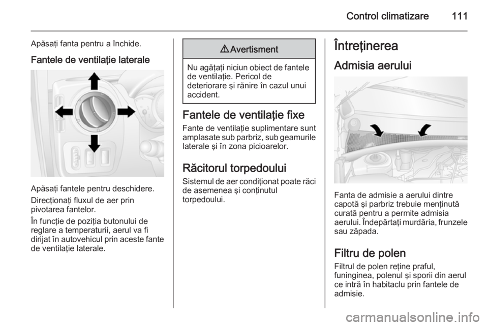 OPEL MOVANO_B 2014 Manual de utilizare (in Romanian) Control climatizare111
Apăsaţi fanta pentru a închide.Fantele de ventilaţie laterale
Apăsaţi fantele pentru deschidere.
Direcţionaţi fluxul de aer prin
pivotarea fantelor.
În funcţie de pozi OPEL MOVANO_B 2014 Manual de utilizare (in Romanian) Control climatizare111
Apăsaţi fanta pentru a închide.Fantele de ventilaţie laterale
Apăsaţi fantele pentru deschidere.
Direcţionaţi fluxul de aer prin
pivotarea fantelor.
În funcţie de pozi