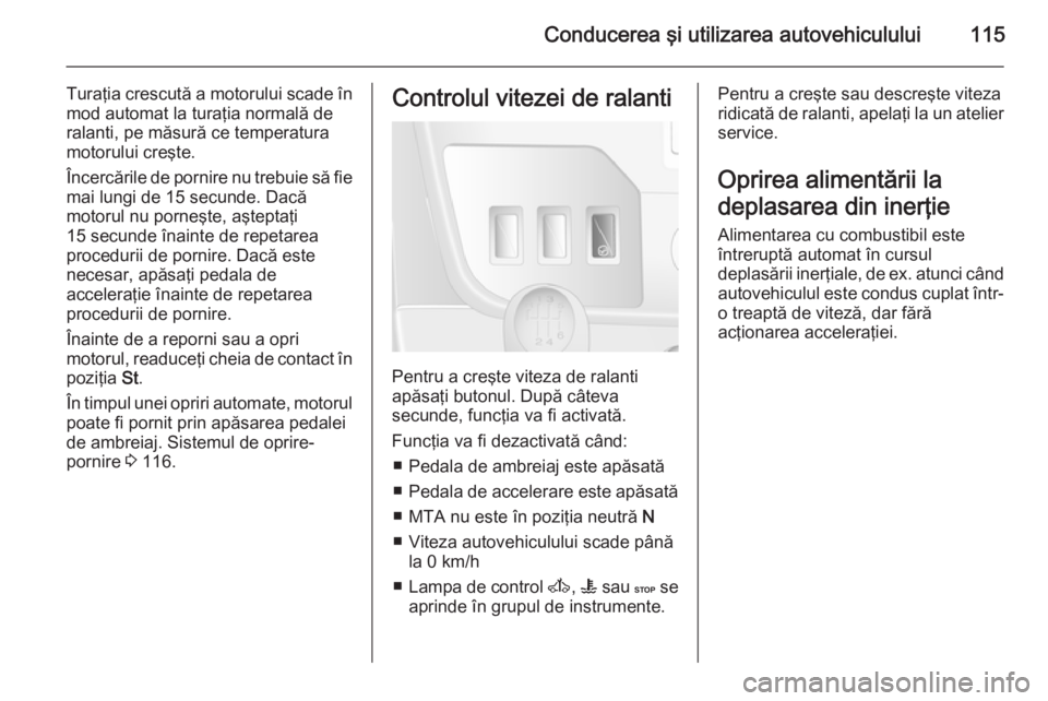 OPEL MOVANO_B 2014 Manual de utilizare (in Romanian) Conducerea şi utilizarea autovehiculului115
Turaţia crescută a motorului scade în
mod automat la turaţia normală de
ralanti, pe măsură ce temperatura
motorului creşte.
Încercările de pornir OPEL MOVANO_B 2014 Manual de utilizare (in Romanian) Conducerea şi utilizarea autovehiculului115
Turaţia crescută a motorului scade în
mod automat la turaţia normală de
ralanti, pe măsură ce temperatura
motorului creşte.
Încercările de pornir