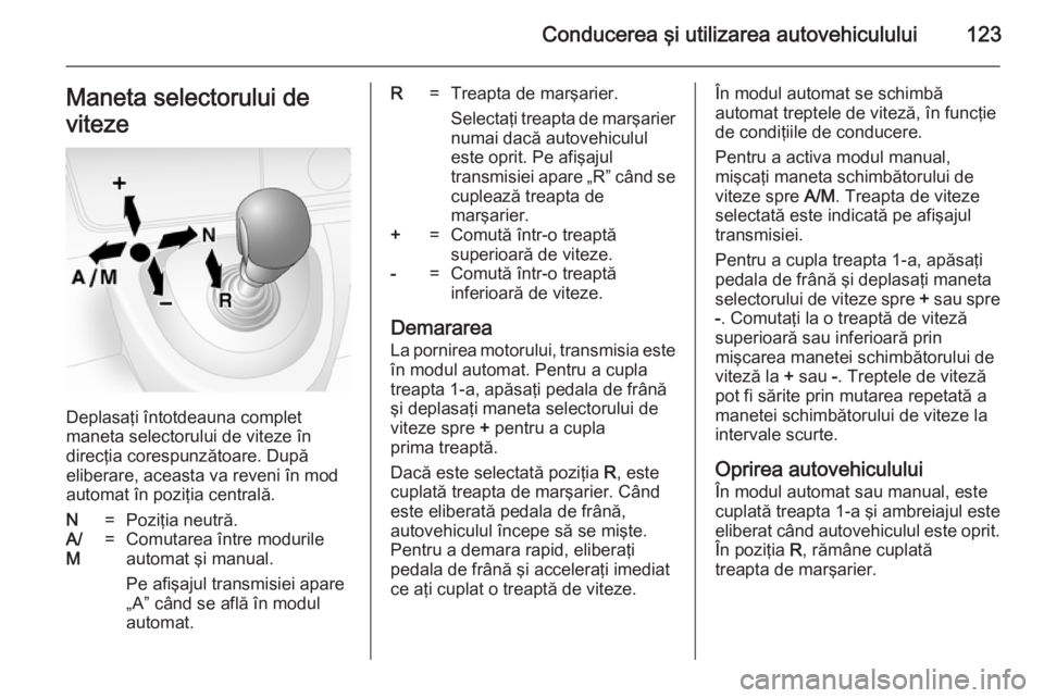 OPEL MOVANO_B 2014 Manual de utilizare (in Romanian) Conducerea şi utilizarea autovehiculului123Maneta selectorului de
viteze
Deplasaţi întotdeauna complet
maneta selectorului de viteze în
direcţia corespunzătoare. După
eliberare, aceasta va reve OPEL MOVANO_B 2014 Manual de utilizare (in Romanian) Conducerea şi utilizarea autovehiculului123Maneta selectorului de
viteze
Deplasaţi întotdeauna complet
maneta selectorului de viteze în
direcţia corespunzătoare. După
eliberare, aceasta va reve