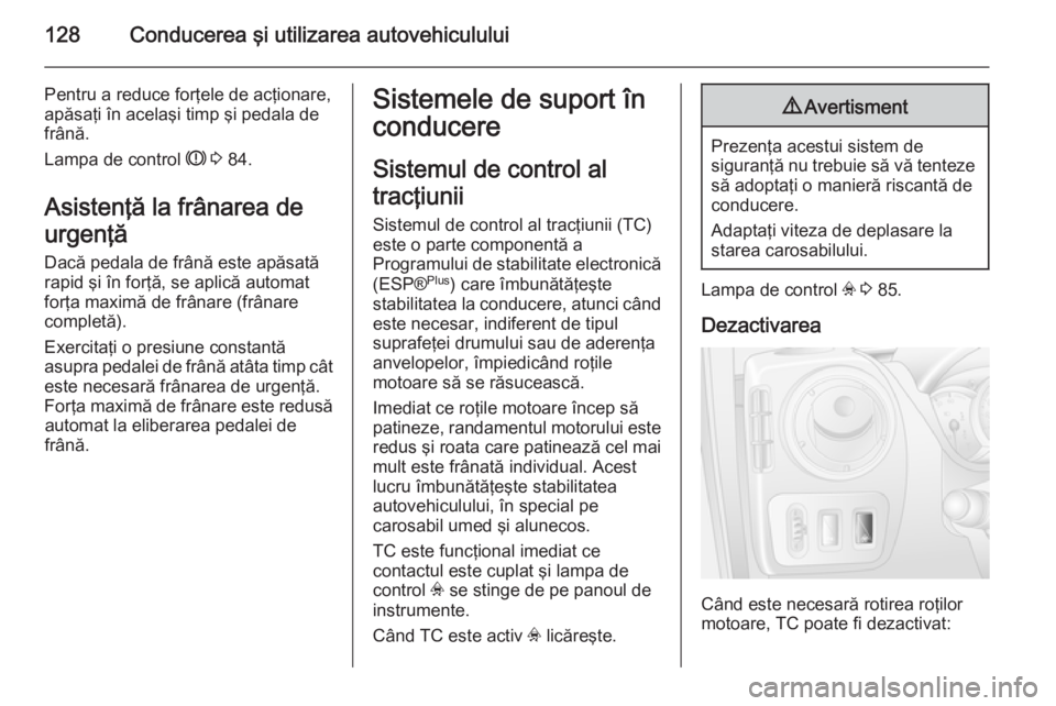 OPEL MOVANO_B 2014 Manual de utilizare (in Romanian) 128Conducerea şi utilizarea autovehiculului
Pentru a reduce forţele de acţionare,
apăsaţi în acelaşi timp şi pedala de
frână.
Lampa de control R 3 84.
Asistenţă la frânarea de
urgenţă OPEL MOVANO_B 2014 Manual de utilizare (in Romanian) 128Conducerea şi utilizarea autovehiculului
Pentru a reduce forţele de acţionare,
apăsaţi în acelaşi timp şi pedala de
frână.
Lampa de control R 3 84.
Asistenţă la frânarea de
urgenţă