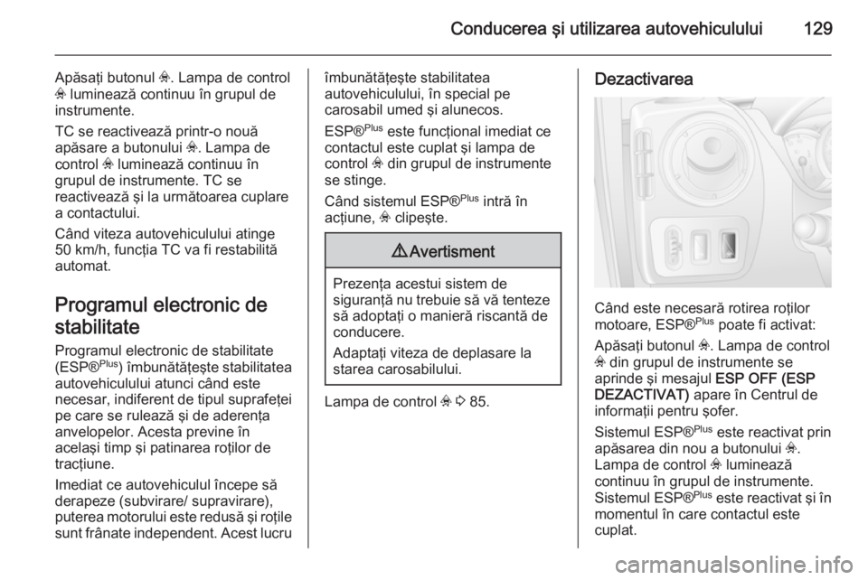 OPEL MOVANO_B 2014 Manual de utilizare (in Romanian) Conducerea şi utilizarea autovehiculului129
Apăsaţi butonul v. Lampa de control
v luminează continuu în grupul de
instrumente.
TC se reactivează printr-o nouă
apăsare a butonului v. Lampa de OPEL MOVANO_B 2014 Manual de utilizare (in Romanian) Conducerea şi utilizarea autovehiculului129
Apăsaţi butonul v. Lampa de control
v luminează continuu în grupul de
instrumente.
TC se reactivează printr-o nouă
apăsare a butonului v. Lampa de