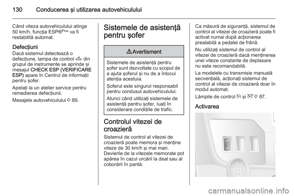 OPEL MOVANO_B 2014 Manual de utilizare (in Romanian) 130Conducerea şi utilizarea autovehiculului
Când viteza autovehiculului atinge
50 km/h, funcţia ESP® Plus
va fi
restabilită automat.
Defecţiuni
Dacă sistemul detectează o
defecţiune, lampa d OPEL MOVANO_B 2014 Manual de utilizare (in Romanian) 130Conducerea şi utilizarea autovehiculului
Când viteza autovehiculului atinge
50 km/h, funcţia ESP® Plus
va fi
restabilită automat.
Defecţiuni
Dacă sistemul detectează o
defecţiune, lampa d
