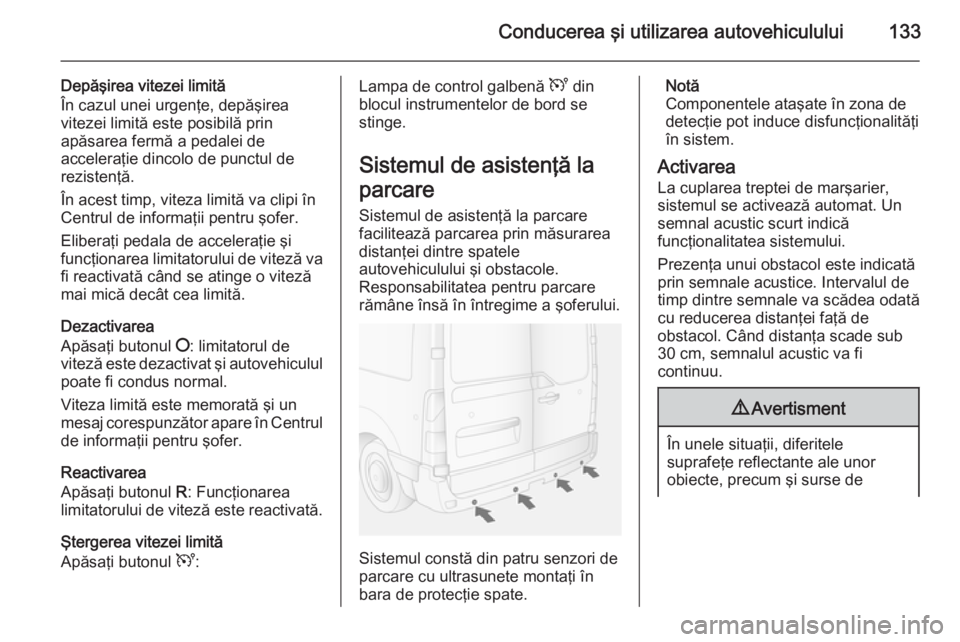 OPEL MOVANO_B 2014 Manual de utilizare (in Romanian) Conducerea şi utilizarea autovehiculului133
Depăşirea vitezei limită
În cazul unei urgenţe, depăşirea
vitezei limită este posibilă prin
apăsarea fermă a pedalei de
acceleraţie dincolo de OPEL MOVANO_B 2014 Manual de utilizare (in Romanian) Conducerea şi utilizarea autovehiculului133
Depăşirea vitezei limită
În cazul unei urgenţe, depăşirea
vitezei limită este posibilă prin
apăsarea fermă a pedalei de
acceleraţie dincolo de