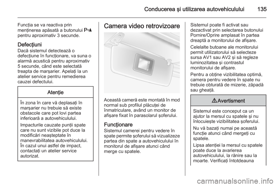 OPEL MOVANO_B 2014 Manual de utilizare (in Romanian) Conducerea şi utilizarea autovehiculului135
Funcţia se va reactiva prin
menţinerea apăsată a butonului r
pentru aproximativ 3 secunde.
Defecţiuni
Dacă sistemul detectează o
defecţiune în fu OPEL MOVANO_B 2014 Manual de utilizare (in Romanian) Conducerea şi utilizarea autovehiculului135
Funcţia se va reactiva prin
menţinerea apăsată a butonului r
pentru aproximativ 3 secunde.
Defecţiuni
Dacă sistemul detectează o
defecţiune în fu