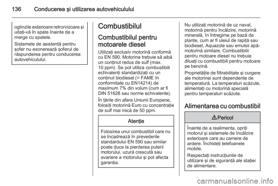 OPEL MOVANO_B 2014 Manual de utilizare (in Romanian) 136Conducerea şi utilizarea autovehicululuioglinzile exterioare retrorvizoare şiuitaţi-vă în spate înainte de a
merge cu spatele.
Sistemele de asistenţă pentru
şofer nu exonerează şoferul d OPEL MOVANO_B 2014 Manual de utilizare (in Romanian) 136Conducerea şi utilizarea autovehicululuioglinzile exterioare retrorvizoare şiuitaţi-vă în spate înainte de a
merge cu spatele.
Sistemele de asistenţă pentru
şofer nu exonerează şoferul d