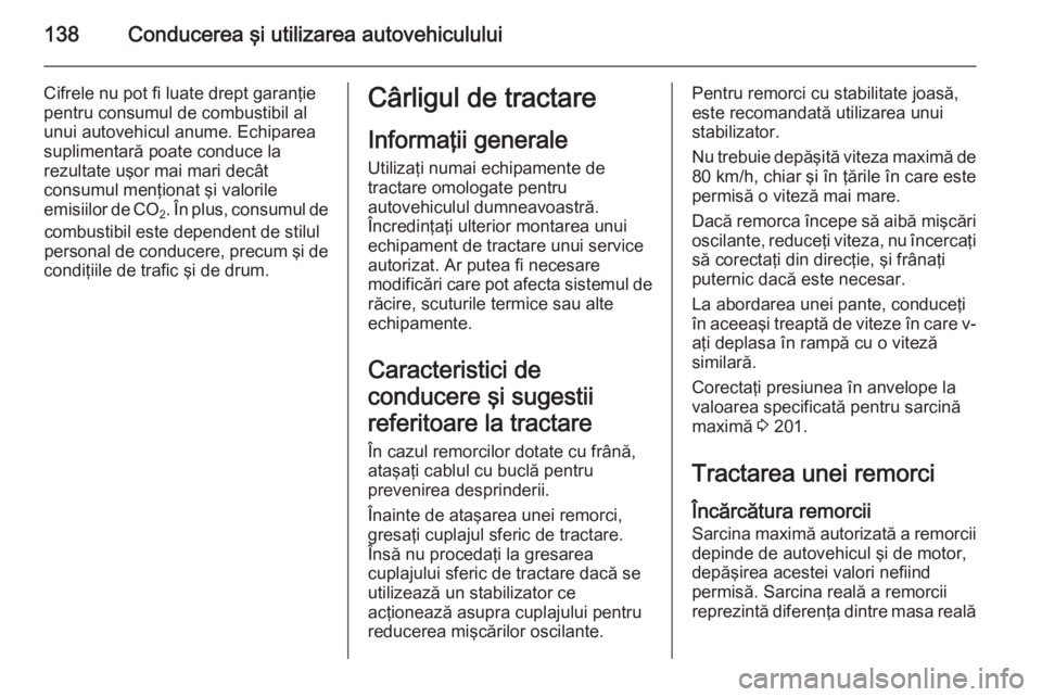 OPEL MOVANO_B 2014 Manual de utilizare (in Romanian) 138Conducerea şi utilizarea autovehiculului
Cifrele nu pot fi luate drept garanţie
pentru consumul de combustibil al
unui autovehicul anume. Echiparea
suplimentară poate conduce la
rezultate uşor OPEL MOVANO_B 2014 Manual de utilizare (in Romanian) 138Conducerea şi utilizarea autovehiculului
Cifrele nu pot fi luate drept garanţie
pentru consumul de combustibil al
unui autovehicul anume. Echiparea
suplimentară poate conduce la
rezultate uşor