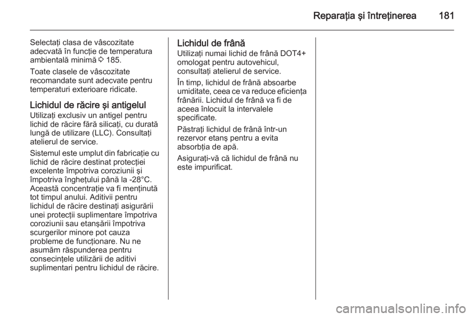 OPEL MOVANO_B 2014  Manual de utilizare (in Romanian) Reparaţia şi întreţinerea181
Selectaţi clasa de vâscozitate
adecvată în funcţie de temperatura
ambientală minimă  3 185.
Toate clasele de vâscozitate
recomandate sunt adecvate pentru
tempe