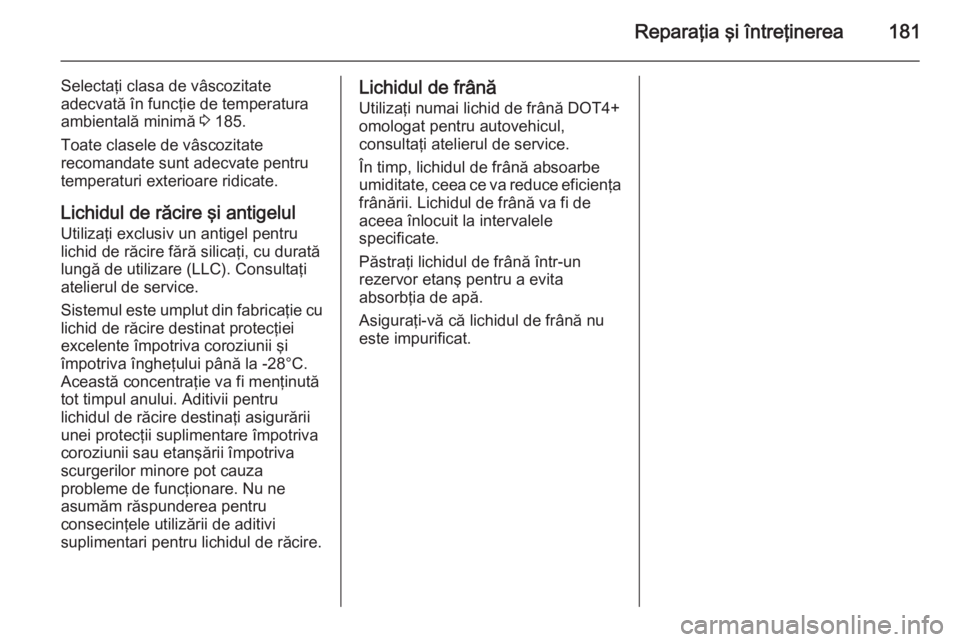 OPEL MOVANO_B 2014 Manual de utilizare (in Romanian) Reparaţia şi întreţinerea181
Selectaţi clasa de vâscozitate
adecvată în funcţie de temperatura
ambientală minimă 3 185.
Toate clasele de vâscozitate
recomandate sunt adecvate pentru
tempe OPEL MOVANO_B 2014 Manual de utilizare (in Romanian) Reparaţia şi întreţinerea181
Selectaţi clasa de vâscozitate
adecvată în funcţie de temperatura
ambientală minimă 3 185.
Toate clasele de vâscozitate
recomandate sunt adecvate pentru
tempe