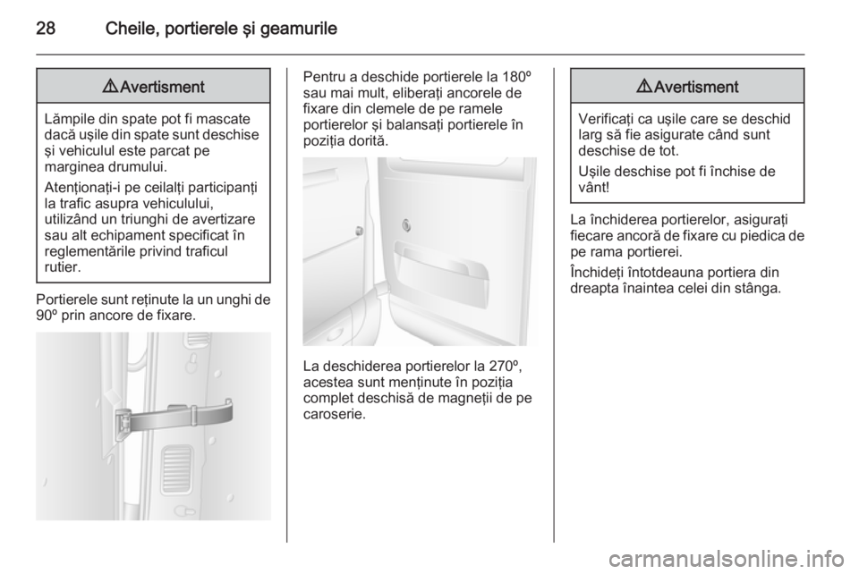 OPEL MOVANO_B 2014  Manual de utilizare (in Romanian) 28Cheile, portierele şi geamurile9Avertisment
Lămpile din spate pot fi mascate
dacă uşile din spate sunt deschise şi vehiculul este parcat pe
marginea drumului.
Atenţionaţi-i pe ceilalţi parti