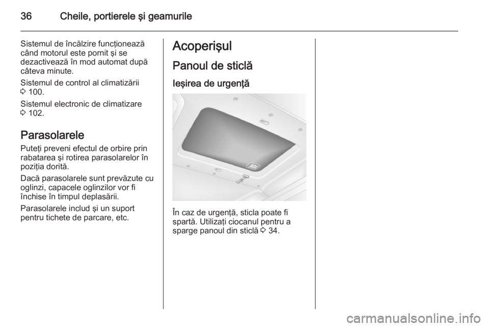 OPEL MOVANO_B 2014  Manual de utilizare (in Romanian) 36Cheile, portierele şi geamurile
Sistemul de încălzire funcţionează
când motorul este pornit şi se
dezactivează în mod automat după
câteva minute.
Sistemul de control al climatizării
3  1