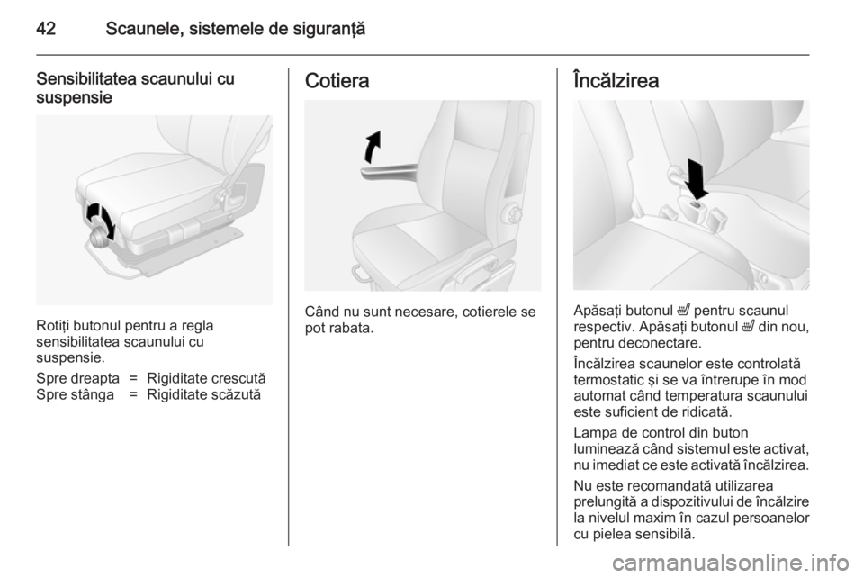OPEL MOVANO_B 2014 Manual de utilizare (in Romanian) 42Scaunele, sistemele de siguranţă
Sensibilitatea scaunului cu
suspensie
Rotiţi butonul pentru a regla
sensibilitatea scaunului cu
suspensie.
Spre dreapta=Rigiditate crescutăSpre stânga=Rigiditat OPEL MOVANO_B 2014 Manual de utilizare (in Romanian) 42Scaunele, sistemele de siguranţă
Sensibilitatea scaunului cu
suspensie
Rotiţi butonul pentru a regla
sensibilitatea scaunului cu
suspensie.
Spre dreapta=Rigiditate crescutăSpre stânga=Rigiditat