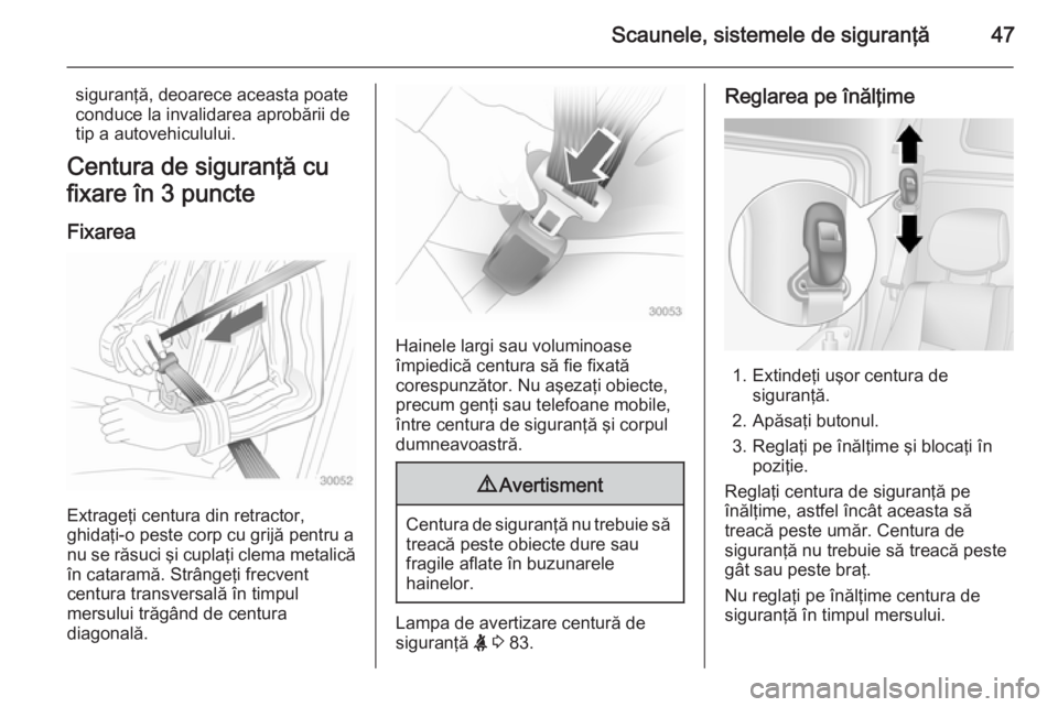 OPEL MOVANO_B 2014 Manual de utilizare (in Romanian) Scaunele, sistemele de siguranţă47
siguranţă, deoarece aceasta poate
conduce la invalidarea aprobării de tip a autovehiculului.
Centura de siguranţă cu
fixare în 3 puncte
Fixarea
Extrageţi ce OPEL MOVANO_B 2014 Manual de utilizare (in Romanian) Scaunele, sistemele de siguranţă47
siguranţă, deoarece aceasta poate
conduce la invalidarea aprobării de tip a autovehiculului.
Centura de siguranţă cu
fixare în 3 puncte
Fixarea
Extrageţi ce