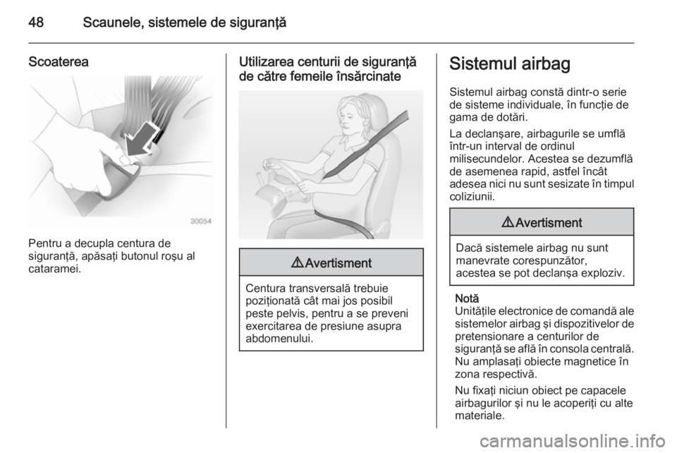 OPEL MOVANO_B 2014  Manual de utilizare (in Romanian) 48Scaunele, sistemele de siguranţă
Scoaterea
Pentru a decupla centura de
siguranţă, apăsaţi butonul roşu al cataramei.
Utilizarea centurii de siguranţă
de către femeile însărcinate9 Averti