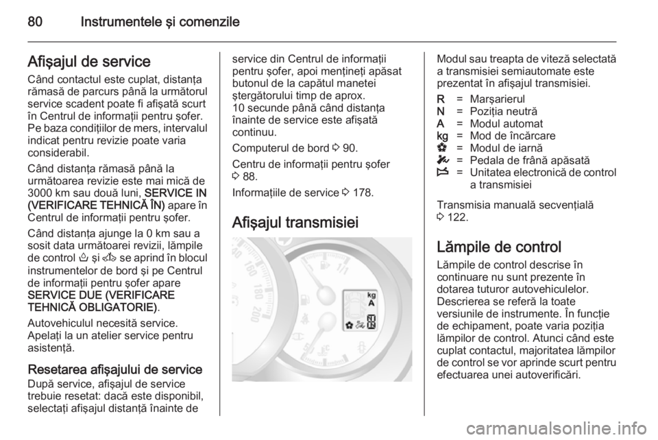 OPEL MOVANO_B 2014 Manual de utilizare (in Romanian) 80Instrumentele şi comenzileAfişajul de serviceCând contactul este cuplat, distanţa
rămasă de parcurs până la următorul
service scadent poate fi afişată scurt
în Centrul de informaţii pen OPEL MOVANO_B 2014 Manual de utilizare (in Romanian) 80Instrumentele şi comenzileAfişajul de serviceCând contactul este cuplat, distanţa
rămasă de parcurs până la următorul
service scadent poate fi afişată scurt
în Centrul de informaţii pen