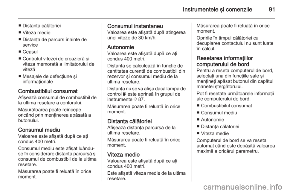 OPEL MOVANO_B 2014 Manual de utilizare (in Romanian) Instrumentele şi comenzile91
■ Distanţa călătoriei
■ Viteza medie
■ Distanţa de parcurs înainte de service
■ Ceasul
■ Controlul vitezei de croazieră şi viteza memorată a limitatorul OPEL MOVANO_B 2014 Manual de utilizare (in Romanian) Instrumentele şi comenzile91
■ Distanţa călătoriei
■ Viteza medie
■ Distanţa de parcurs înainte de service
■ Ceasul
■ Controlul vitezei de croazieră şi viteza memorată a limitatorul