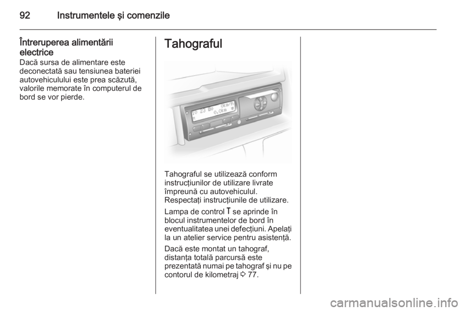 OPEL MOVANO_B 2014 Manual de utilizare (in Romanian) 92Instrumentele şi comenzile
Întreruperea alimentăriielectrice Dacă sursa de alimentare este
deconectată sau tensiunea bateriei
autovehiculului este prea scăzută,
valorile memorate în computer OPEL MOVANO_B 2014 Manual de utilizare (in Romanian) 92Instrumentele şi comenzile
Întreruperea alimentăriielectrice Dacă sursa de alimentare este
deconectată sau tensiunea bateriei
autovehiculului este prea scăzută,
valorile memorate în computer