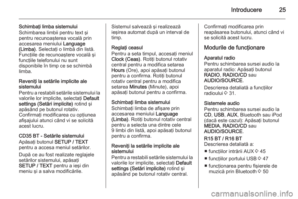 OPEL VIVARO B 2014.5 Manual pentru sistemul Infotainment (in Romanian) Introducere25
Schimbaţi limba sistemului
Schimbarea limbii pentru text şi
pentru recunoaşterea vocală prin
accesarea meniului Language
(Limba) . Selectaţi o limbă din listă.
Funcţiile de recu OPEL VIVARO B 2014.5 Manual pentru sistemul Infotainment (in Romanian) Introducere25
Schimbaţi limba sistemului
Schimbarea limbii pentru text şi
pentru recunoaşterea vocală prin
accesarea meniului Language
(Limba) . Selectaţi o limbă din listă.
Funcţiile de recu