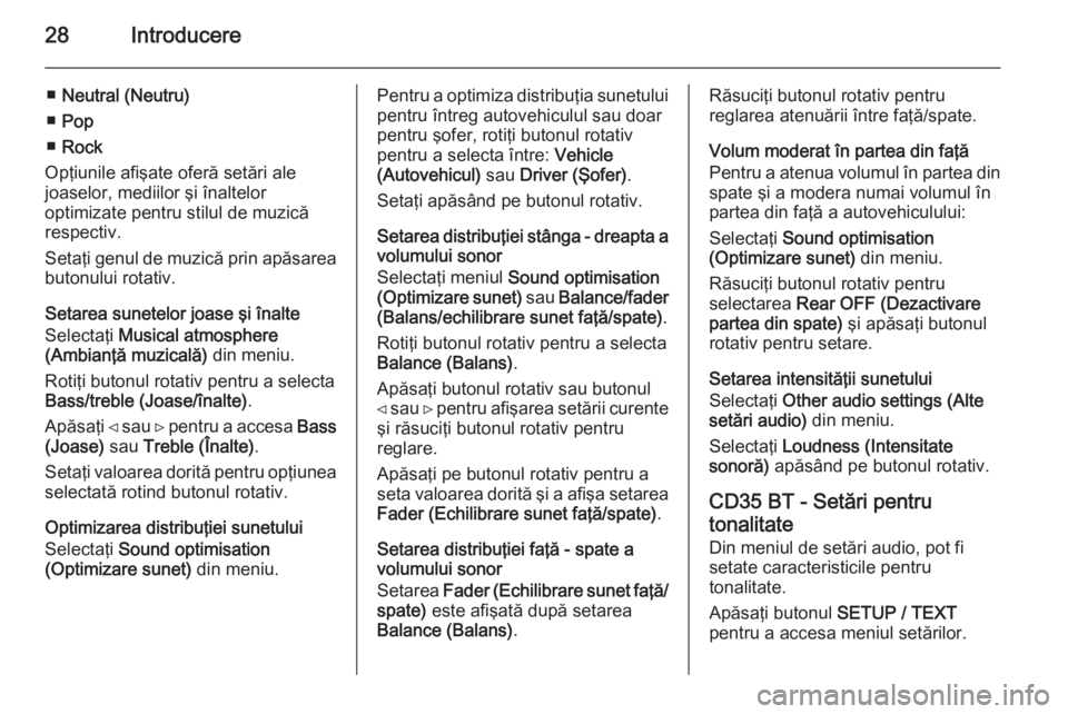 OPEL VIVARO B 2014.5  Manual pentru sistemul Infotainment (in Romanian) 28Introducere
■Neutral (Neutru)
■ Pop
■ Rock
Opţiunile afişate oferă setări ale
joaselor, mediilor şi înaltelor
optimizate pentru stilul de muzică
respectiv.
Setaţi genul de muzică prin