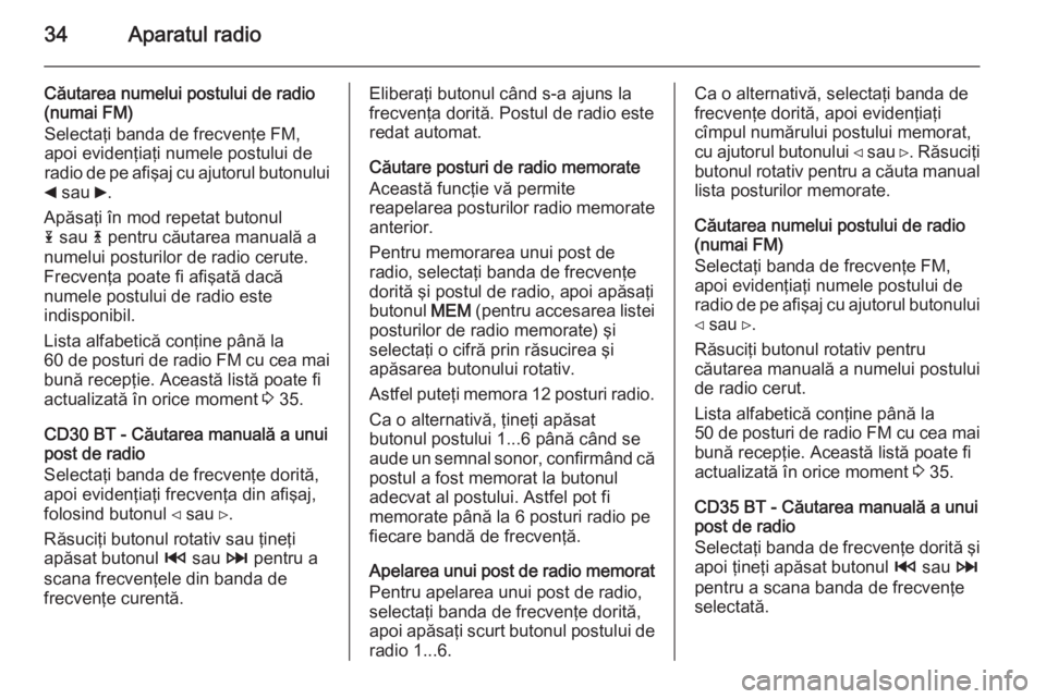 OPEL VIVARO B 2014.5 Manual pentru sistemul Infotainment (in Romanian) 34Aparatul radio
Căutarea numelui postului de radio(numai FM)
Selectaţi banda de frecvenţe FM,
apoi evidenţiaţi numele postului de
radio de pe afişaj cu ajutorul butonului
_ sau 6.
Apăsaţi OPEL VIVARO B 2014.5 Manual pentru sistemul Infotainment (in Romanian) 34Aparatul radio
Căutarea numelui postului de radio(numai FM)
Selectaţi banda de frecvenţe FM,
apoi evidenţiaţi numele postului de
radio de pe afişaj cu ajutorul butonului
_ sau 6.
Apăsaţi