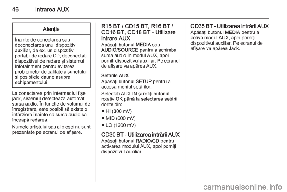 OPEL VIVARO B 2014.5 Manual pentru sistemul Infotainment (in Romanian) 46Intrarea AUXAtenţie
Înainte de conectarea saudeconectarea unui dispozitiv
auxiliar, de ex. un dispozitiv
portabil de redare CD, deconectaţi dispozitivul de redare şi sistemul
Infotainment pentru OPEL VIVARO B 2014.5 Manual pentru sistemul Infotainment (in Romanian) 46Intrarea AUXAtenţie
Înainte de conectarea saudeconectarea unui dispozitiv
auxiliar, de ex. un dispozitiv
portabil de redare CD, deconectaţi dispozitivul de redare şi sistemul
Infotainment pentru