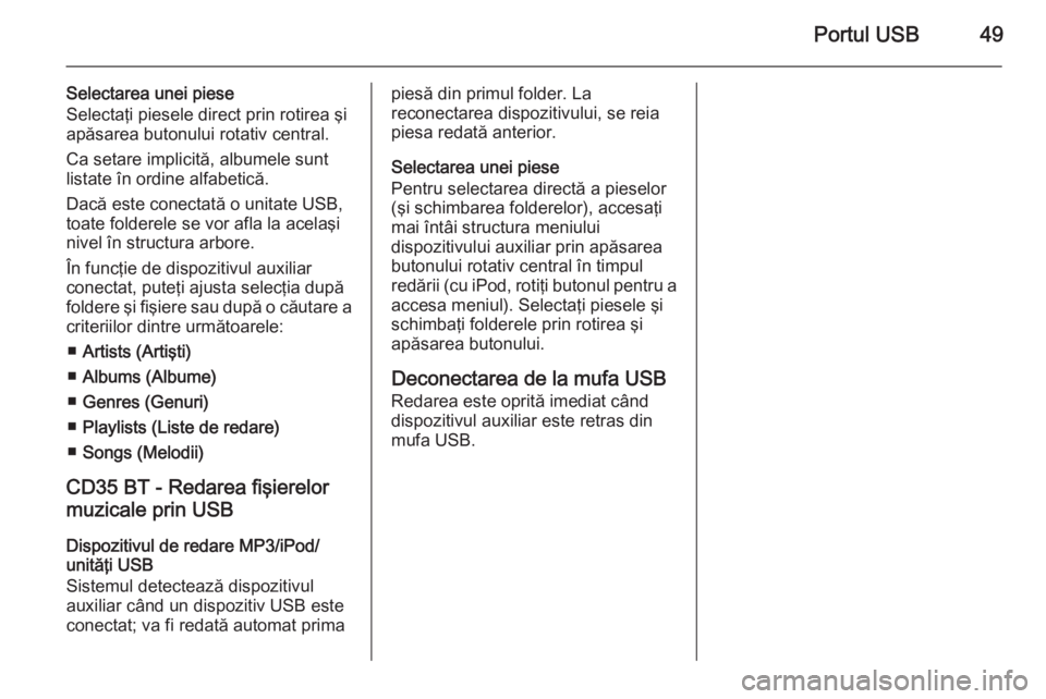 OPEL VIVARO B 2014.5 Manual pentru sistemul Infotainment (in Romanian) Portul USB49
Selectarea unei piese
Selectaţi piesele direct prin rotirea şi
apăsarea butonului rotativ central.
Ca setare implicită, albumele sunt
listate în ordine alfabetică.
Dacă este conect OPEL VIVARO B 2014.5 Manual pentru sistemul Infotainment (in Romanian) Portul USB49
Selectarea unei piese
Selectaţi piesele direct prin rotirea şi
apăsarea butonului rotativ central.
Ca setare implicită, albumele sunt
listate în ordine alfabetică.
Dacă este conect
