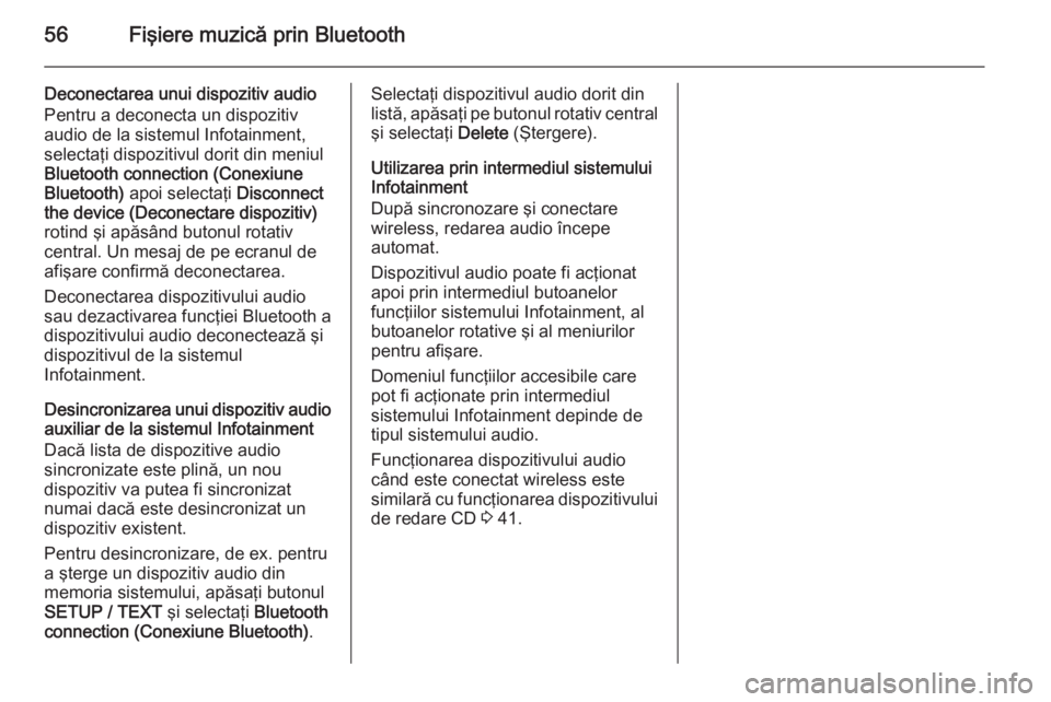 OPEL VIVARO B 2014.5  Manual pentru sistemul Infotainment (in Romanian) 56Fişiere muzică prin Bluetooth
Deconectarea unui dispozitiv audio
Pentru a deconecta un dispozitiv
audio de la sistemul Infotainment,
selectaţi dispozitivul dorit din meniul
Bluetooth connection (