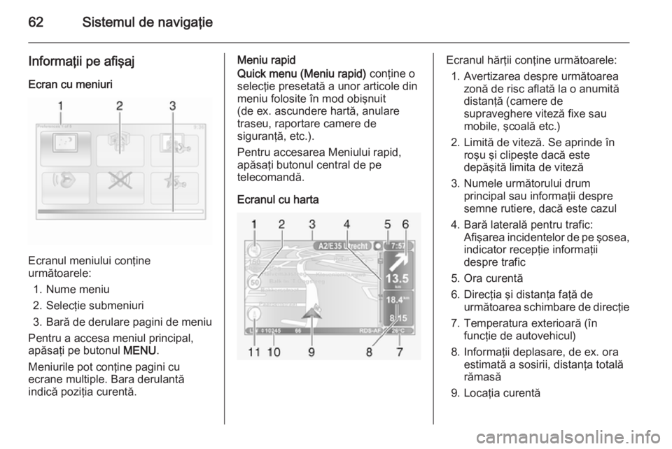 OPEL VIVARO B 2014.5  Manual pentru sistemul Infotainment (in Romanian) 62Sistemul de navigaţie
Informaţii pe afişajEcran cu meniuri
Ecranul meniului conţine
următoarele:
1. Nume meniu
2. Selecţie submeniuri
3. Bară de derulare pagini de meniu
Pentru a accesa meniu