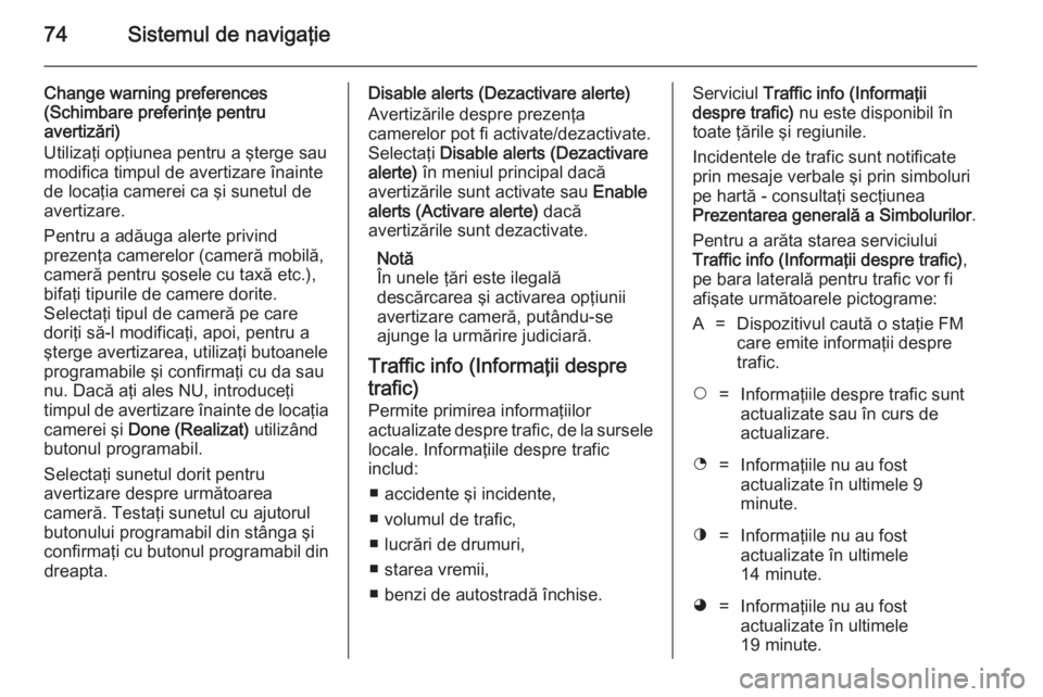 OPEL VIVARO B 2014.5 Manual pentru sistemul Infotainment (in Romanian) 74Sistemul de navigaţie
Change warning preferences
(Schimbare preferinţe pentru
avertizări)
Utilizaţi opţiunea pentru a şterge sau modifica timpul de avertizare înainte
de locaţia camerei ca OPEL VIVARO B 2014.5 Manual pentru sistemul Infotainment (in Romanian) 74Sistemul de navigaţie
Change warning preferences
(Schimbare preferinţe pentru
avertizări)
Utilizaţi opţiunea pentru a şterge sau modifica timpul de avertizare înainte
de locaţia camerei ca