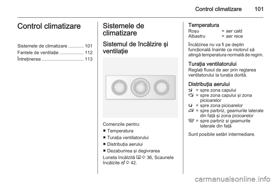OPEL MOVANO_B 2015 Manual de utilizare (in Romanian) Control climatizare101Control climatizareSistemele de climatizare............101
Fantele de ventilaţie ..................112
Întreţinerea ................................. 113Sistemele de
climatiza OPEL MOVANO_B 2015 Manual de utilizare (in Romanian) Control climatizare101Control climatizareSistemele de climatizare............101
Fantele de ventilaţie ..................112
Întreţinerea ................................. 113Sistemele de
climatiza