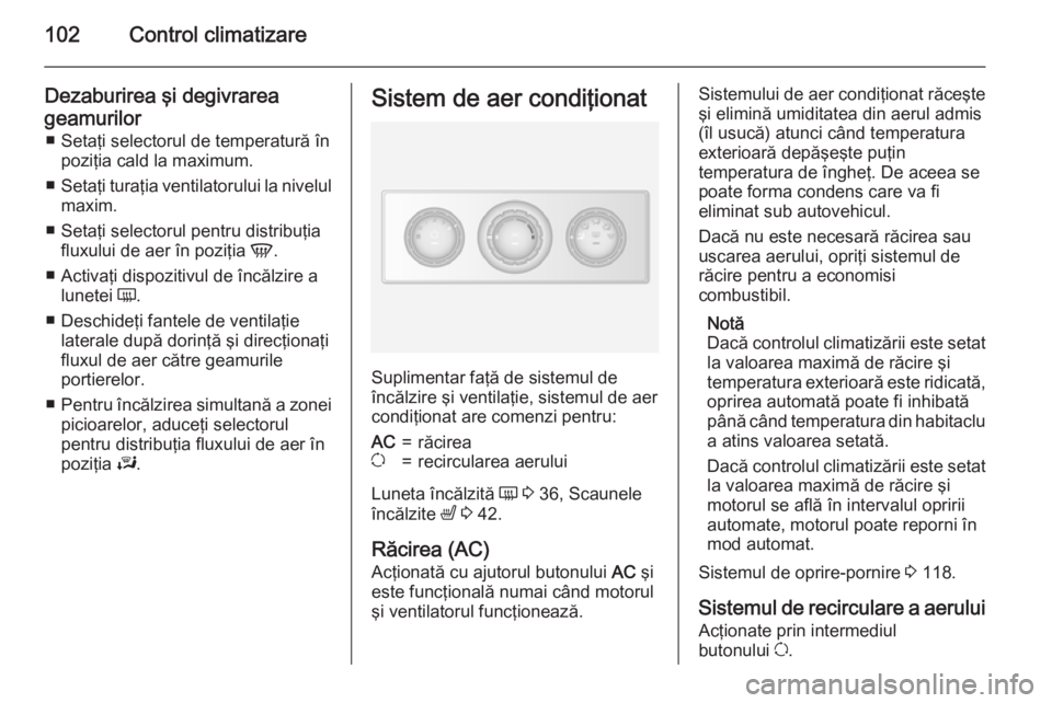OPEL MOVANO_B 2015 Manual de utilizare (in Romanian) 102Control climatizare
Dezaburirea şi degivrareageamurilor ■ Setaţi selectorul de temperatură în poziţia cald la maximum.
■ Setaţi turaţia ventilatorului la nivelul
maxim.
■ Setaţi selec OPEL MOVANO_B 2015 Manual de utilizare (in Romanian) 102Control climatizare
Dezaburirea şi degivrareageamurilor ■ Setaţi selectorul de temperatură în poziţia cald la maximum.
■ Setaţi turaţia ventilatorului la nivelul
maxim.
■ Setaţi selec