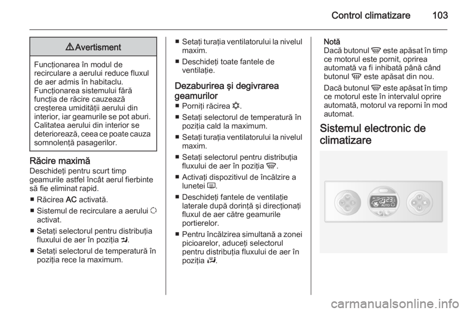 OPEL MOVANO_B 2015 Manual de utilizare (in Romanian) Control climatizare1039Avertisment
Funcţionarea în modul de
recirculare a aerului reduce fluxul
de aer admis în habitaclu.
Funcţionarea sistemului fără
funcţia de răcire cauzează
creşterea u OPEL MOVANO_B 2015 Manual de utilizare (in Romanian) Control climatizare1039Avertisment
Funcţionarea în modul de
recirculare a aerului reduce fluxul
de aer admis în habitaclu.
Funcţionarea sistemului fără
funcţia de răcire cauzează
creşterea u