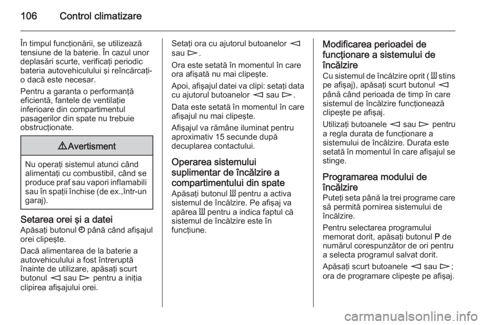 OPEL MOVANO_B 2015 Manual de utilizare (in Romanian) 106Control climatizare
În timpul funcţionării, se utilizează
tensiune de la baterie. În cazul unor
deplasări scurte, verificaţi periodic
bateria autovehiculului şi reîncărcaţi-
o dacă este OPEL MOVANO_B 2015 Manual de utilizare (in Romanian) 106Control climatizare
În timpul funcţionării, se utilizează
tensiune de la baterie. În cazul unor
deplasări scurte, verificaţi periodic
bateria autovehiculului şi reîncărcaţi-
o dacă este
