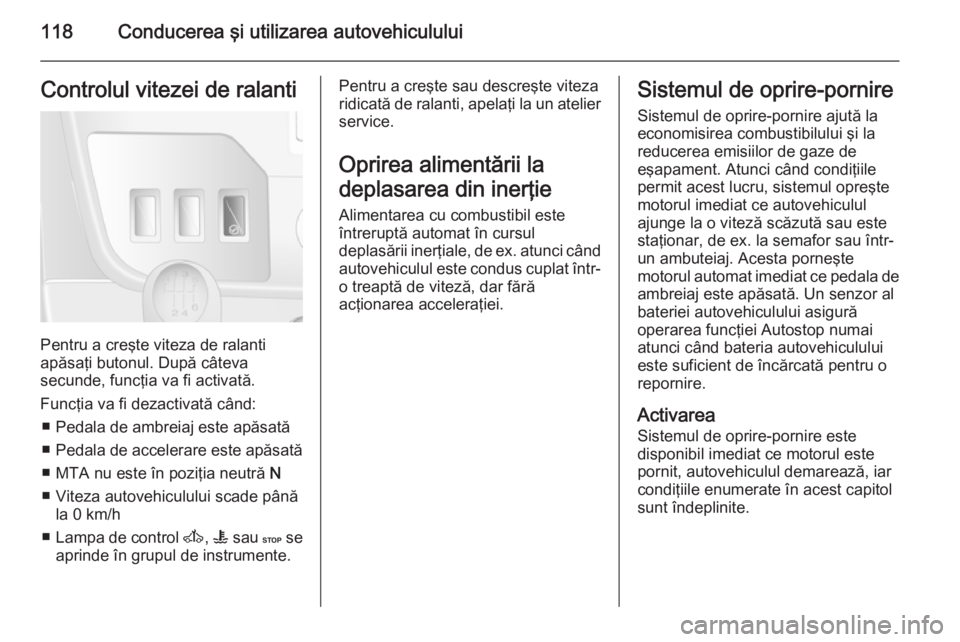 OPEL MOVANO_B 2015 Manual de utilizare (in Romanian) 118Conducerea şi utilizarea autovehicululuiControlul vitezei de ralanti
Pentru a creşte viteza de ralanti
apăsaţi butonul. După câteva
secunde, funcţia va fi activată.
Funcţia va fi dezactiva OPEL MOVANO_B 2015 Manual de utilizare (in Romanian) 118Conducerea şi utilizarea autovehicululuiControlul vitezei de ralanti
Pentru a creşte viteza de ralanti
apăsaţi butonul. După câteva
secunde, funcţia va fi activată.
Funcţia va fi dezactiva