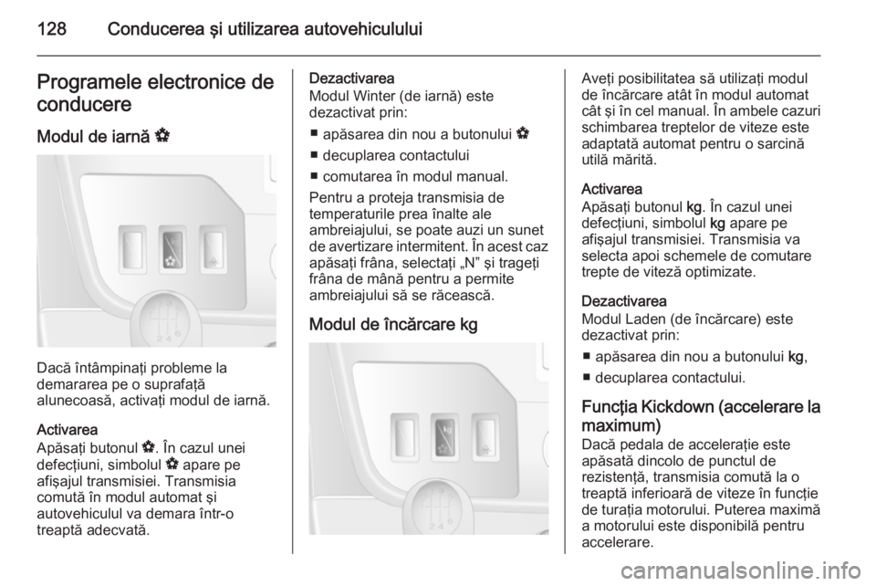 OPEL MOVANO_B 2015 Manual de utilizare (in Romanian) 128Conducerea şi utilizarea autovehicululuiProgramele electronice de
conducere
Modul de iarnă V
Dacă întâmpinaţi probleme la
demararea pe o suprafaţă
alunecoasă, activaţi modul de iarnă.
A OPEL MOVANO_B 2015 Manual de utilizare (in Romanian) 128Conducerea şi utilizarea autovehicululuiProgramele electronice de
conducere
Modul de iarnă V
Dacă întâmpinaţi probleme la
demararea pe o suprafaţă
alunecoasă, activaţi modul de iarnă.
A