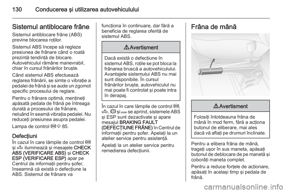 OPEL MOVANO_B 2015 Manual de utilizare (in Romanian) 130Conducerea şi utilizarea autovehicululuiSistemul antiblocare frâneSistemul antiblocare frâne (ABS)
previne blocarea roţilor.
Sistemul ABS începe să regleze
presiunea de frânare când o roat OPEL MOVANO_B 2015 Manual de utilizare (in Romanian) 130Conducerea şi utilizarea autovehicululuiSistemul antiblocare frâneSistemul antiblocare frâne (ABS)
previne blocarea roţilor.
Sistemul ABS începe să regleze
presiunea de frânare când o roat
