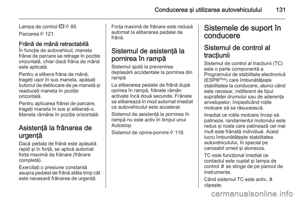 OPEL MOVANO_B 2015 Manual de utilizare (in Romanian) Conducerea şi utilizarea autovehiculului131
Lampa de control R 3 85.
Parcarea 3 121.
Frână de mână retractabilă
În funcţie de autovehicul, maneta
frânei de parcare se retrage în poziţie o OPEL MOVANO_B 2015 Manual de utilizare (in Romanian) Conducerea şi utilizarea autovehiculului131
Lampa de control R 3 85.
Parcarea 3 121.
Frână de mână retractabilă
În funcţie de autovehicul, maneta
frânei de parcare se retrage în poziţie o