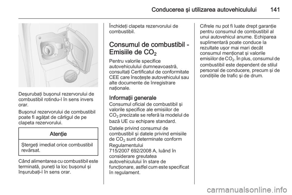 OPEL MOVANO_B 2015 Manual de utilizare (in Romanian) Conducerea şi utilizarea autovehiculului141
Deşurubaţi buşonul rezervorului de
combustibil rotindu-l în sens invers orar.
Buşonul rezervorului de combustibil
poate fi agăţat de cârligul de pe OPEL MOVANO_B 2015 Manual de utilizare (in Romanian) Conducerea şi utilizarea autovehiculului141
Deşurubaţi buşonul rezervorului de
combustibil rotindu-l în sens invers orar.
Buşonul rezervorului de combustibil
poate fi agăţat de cârligul de pe