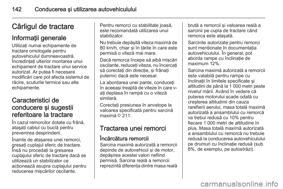 OPEL MOVANO_B 2015 Manual de utilizare (in Romanian) 142Conducerea şi utilizarea autovehicululuiCârligul de tractareInformaţii generale
Utilizaţi numai echipamente de
tractare omologate pentru
autovehiculul dumneavoastră.
Încredinţaţi ulterior m OPEL MOVANO_B 2015 Manual de utilizare (in Romanian) 142Conducerea şi utilizarea autovehicululuiCârligul de tractareInformaţii generale
Utilizaţi numai echipamente de
tractare omologate pentru
autovehiculul dumneavoastră.
Încredinţaţi ulterior m