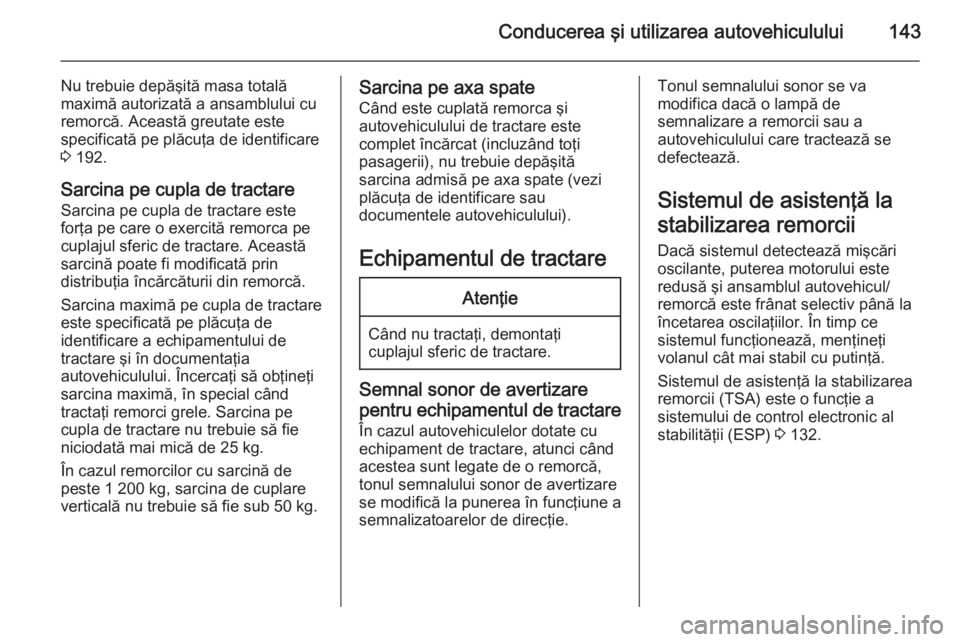 OPEL MOVANO_B 2015 Manual de utilizare (in Romanian) Conducerea şi utilizarea autovehiculului143
Nu trebuie depăşită masa totală
maximă autorizată a ansamblului cu
remorcă. Această greutate este
specificată pe plăcuţa de identificare
3 192. OPEL MOVANO_B 2015 Manual de utilizare (in Romanian) Conducerea şi utilizarea autovehiculului143
Nu trebuie depăşită masa totală
maximă autorizată a ansamblului cu
remorcă. Această greutate este
specificată pe plăcuţa de identificare
3 192.