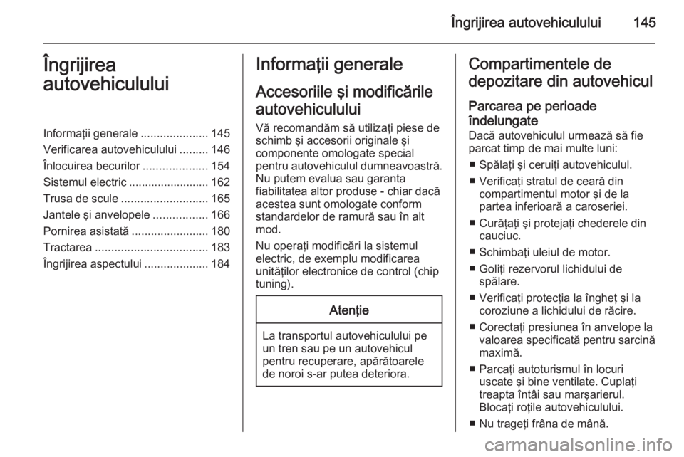 OPEL MOVANO_B 2015 Manual de utilizare (in Romanian) Îngrijirea autovehiculului145Îngrijirea
autovehicululuiInformaţii generale .....................145
Verificarea autovehiculului .........146
Înlocuirea becurilor ....................154
Sistemul e OPEL MOVANO_B 2015 Manual de utilizare (in Romanian) Îngrijirea autovehiculului145Îngrijirea
autovehicululuiInformaţii generale .....................145
Verificarea autovehiculului .........146
Înlocuirea becurilor ....................154
Sistemul e