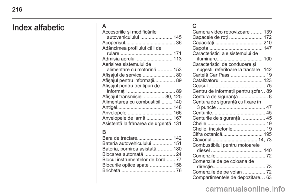 OPEL MOVANO_B 2015 Manual de utilizare (in Romanian) 216Index alfabeticAAccesoriile şi modificările autovehiculului .......................145
Acoperişul ..................................... 36
Adâncimea profilului căii de rulare ............... OPEL MOVANO_B 2015 Manual de utilizare (in Romanian) 216Index alfabeticAAccesoriile şi modificările autovehiculului .......................145
Acoperişul ..................................... 36
Adâncimea profilului căii de rulare ...............