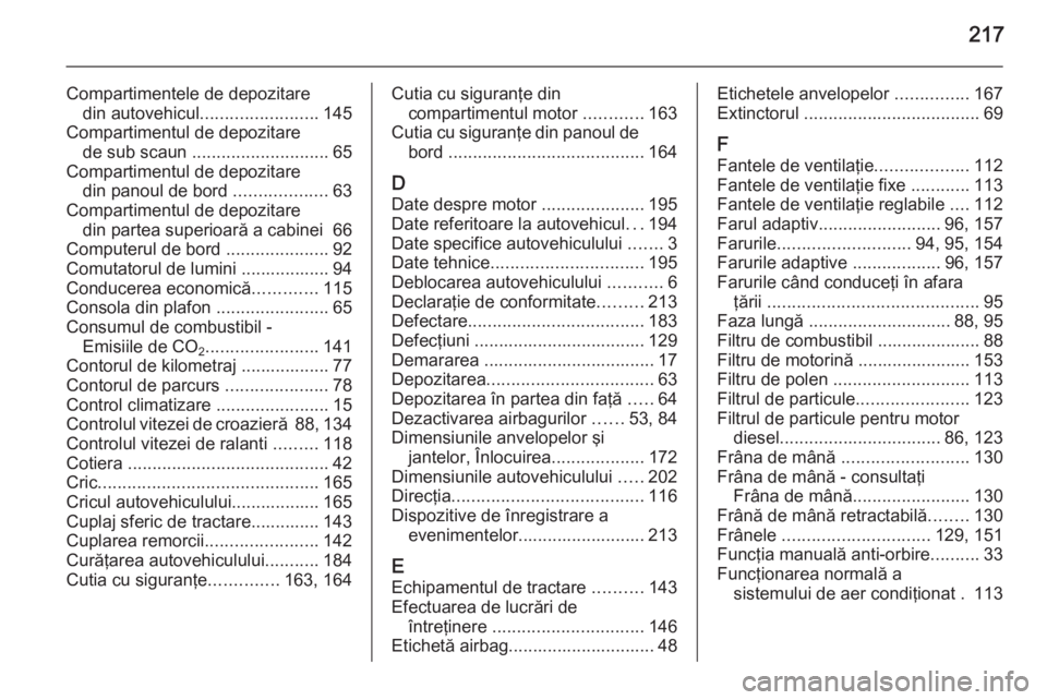 OPEL MOVANO_B 2015 Manual de utilizare (in Romanian) 217
Compartimentele de depozitaredin autovehicul ........................ 145
Compartimentul de depozitare de sub scaun ............................ 65
Compartimentul de depozitare din panoul de bord OPEL MOVANO_B 2015 Manual de utilizare (in Romanian) 217
Compartimentele de depozitaredin autovehicul ........................ 145
Compartimentul de depozitare de sub scaun ............................ 65
Compartimentul de depozitare din panoul de bord