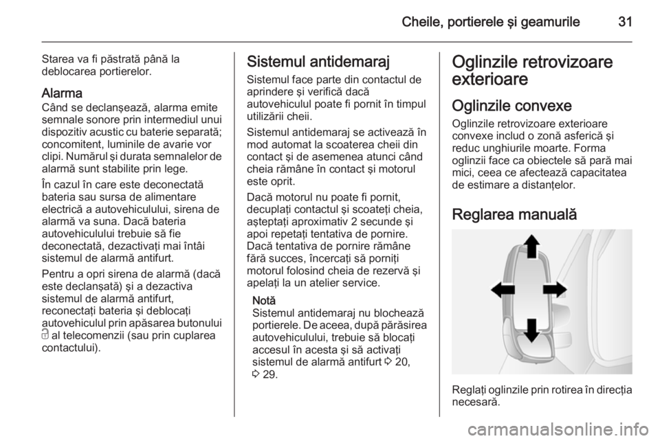 OPEL MOVANO_B 2015 Manual de utilizare (in Romanian) Cheile, portierele şi geamurile31
Starea va fi păstrată până la
deblocarea portierelor.
Alarma
Când se declanşează, alarma emite semnale sonore prin intermediul unui
dispozitiv acustic cu bate OPEL MOVANO_B 2015 Manual de utilizare (in Romanian) Cheile, portierele şi geamurile31
Starea va fi păstrată până la
deblocarea portierelor.
Alarma
Când se declanşează, alarma emite semnale sonore prin intermediul unui
dispozitiv acustic cu bate