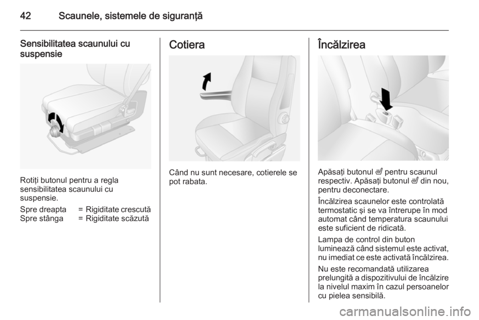 OPEL MOVANO_B 2015 Manual de utilizare (in Romanian) 42Scaunele, sistemele de siguranţă
Sensibilitatea scaunului cu
suspensie
Rotiţi butonul pentru a regla
sensibilitatea scaunului cu
suspensie.
Spre dreapta=Rigiditate crescutăSpre stânga=Rigiditat OPEL MOVANO_B 2015 Manual de utilizare (in Romanian) 42Scaunele, sistemele de siguranţă
Sensibilitatea scaunului cu
suspensie
Rotiţi butonul pentru a regla
sensibilitatea scaunului cu
suspensie.
Spre dreapta=Rigiditate crescutăSpre stânga=Rigiditat