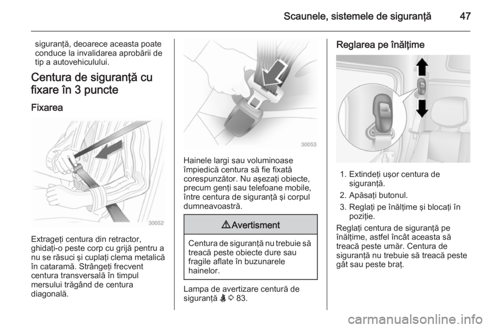 OPEL MOVANO_B 2015 Manual de utilizare (in Romanian) Scaunele, sistemele de siguranţă47
siguranţă, deoarece aceasta poate
conduce la invalidarea aprobării de tip a autovehiculului.
Centura de siguranţă cu
fixare în 3 puncte
Fixarea
Extrageţi ce OPEL MOVANO_B 2015 Manual de utilizare (in Romanian) Scaunele, sistemele de siguranţă47
siguranţă, deoarece aceasta poate
conduce la invalidarea aprobării de tip a autovehiculului.
Centura de siguranţă cu
fixare în 3 puncte
Fixarea
Extrageţi ce