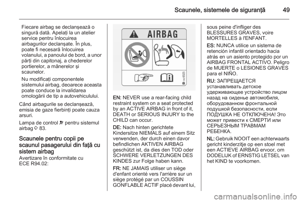 OPEL MOVANO_B 2015  Manual de utilizare (in Romanian) Scaunele, sistemele de siguranţă49
Fiecare airbag se declanşează o
singură dată. Apelaţi la un atelier
service pentru înlocuirea
airbagurilor declanşate. În plus,
poate fi necesară înlocui