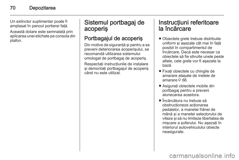 OPEL MOVANO_B 2015 Manual de utilizare (in Romanian) 70Depozitarea
Un extinctor suplimentar poate fi
amplasat în panoul portierei faţă.
Această dotare este semnalată prin aplicarea unei etichete pe consola din plafon.Sistemul portbagaj de
acoperiÅŸ OPEL MOVANO_B 2015 Manual de utilizare (in Romanian) 70Depozitarea
Un extinctor suplimentar poate fi
amplasat în panoul portierei faţă.
Această dotare este semnalată prin aplicarea unei etichete pe consola din plafon.Sistemul portbagaj de
acoperiÅŸ