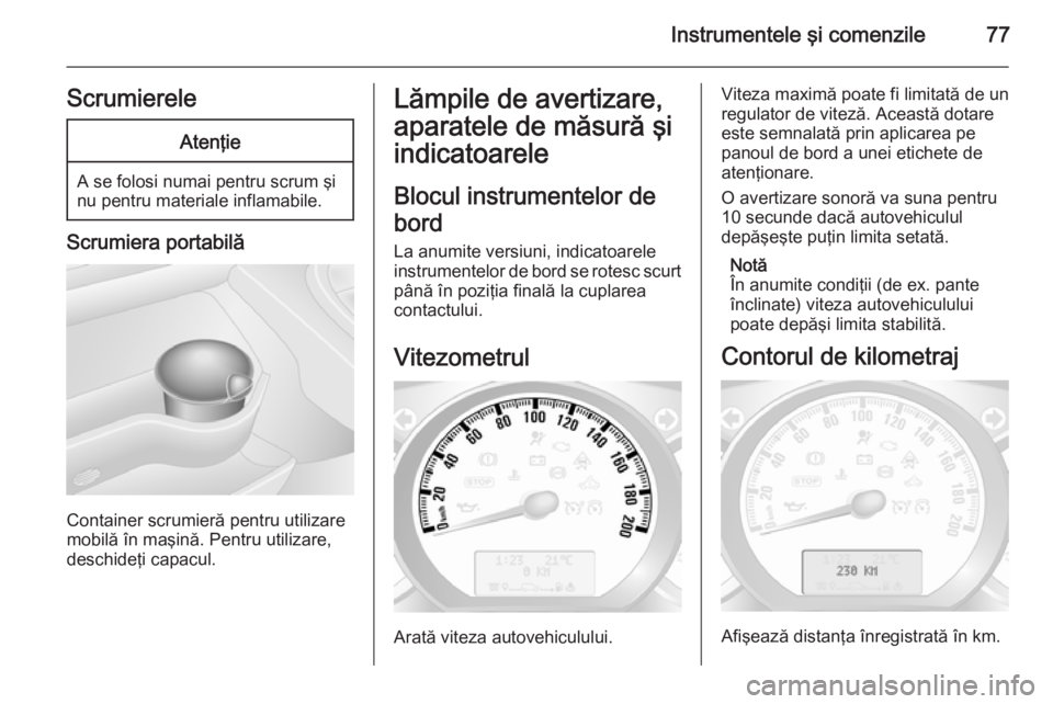OPEL MOVANO_B 2015 Manual de utilizare (in Romanian) Instrumentele şi comenzile77ScrumiereleAtenţie
A se folosi numai pentru scrum ÅŸi
nu pentru materiale inflamabile.
Scrumiera portabilă
Container scrumieră pentru utilizare
mobilă în maşină. Pe OPEL MOVANO_B 2015 Manual de utilizare (in Romanian) Instrumentele şi comenzile77ScrumiereleAtenţie
A se folosi numai pentru scrum ÅŸi
nu pentru materiale inflamabile.
Scrumiera portabilă
Container scrumieră pentru utilizare
mobilă în maşină. Pe