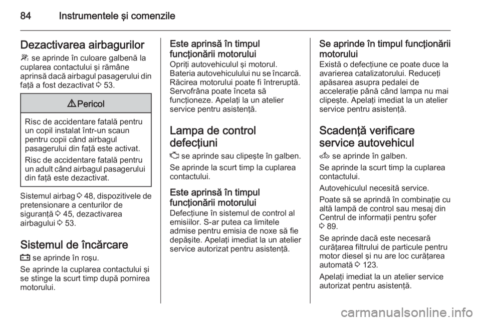 OPEL MOVANO_B 2015 Manual de utilizare (in Romanian) 84Instrumentele şi comenzileDezactivarea airbagurilorW se aprinde în culoare galbenă la
cuplarea contactului şi rămâne
aprinsă dacă airbagul pasagerului din faţă a fost dezactivat 3 53.9 P OPEL MOVANO_B 2015 Manual de utilizare (in Romanian) 84Instrumentele şi comenzileDezactivarea airbagurilorW se aprinde în culoare galbenă la
cuplarea contactului şi rămâne
aprinsă dacă airbagul pasagerului din faţă a fost dezactivat 3 53.9 P