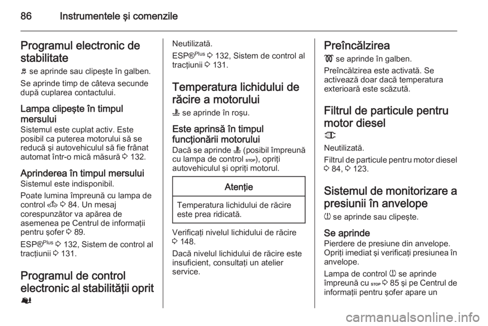 OPEL MOVANO_B 2015 Manual de utilizare (in Romanian) 86Instrumentele şi comenzileProgramul electronic de
stabilitate b se aprinde sau clipeşte în galben.
Se aprinde timp de câteva secunde
după cuplarea contactului.
Lampa clipeşte în timpul
mersu OPEL MOVANO_B 2015 Manual de utilizare (in Romanian) 86Instrumentele şi comenzileProgramul electronic de
stabilitate b se aprinde sau clipeşte în galben.
Se aprinde timp de câteva secunde
după cuplarea contactului.
Lampa clipeşte în timpul
mersu
